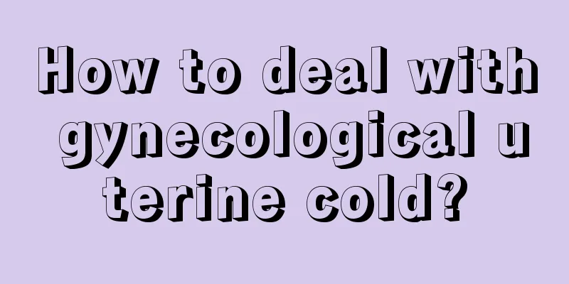 How to deal with gynecological uterine cold?