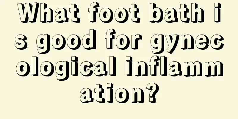 What foot bath is good for gynecological inflammation?