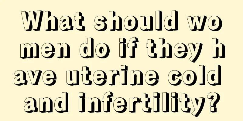 What should women do if they have uterine cold and infertility?