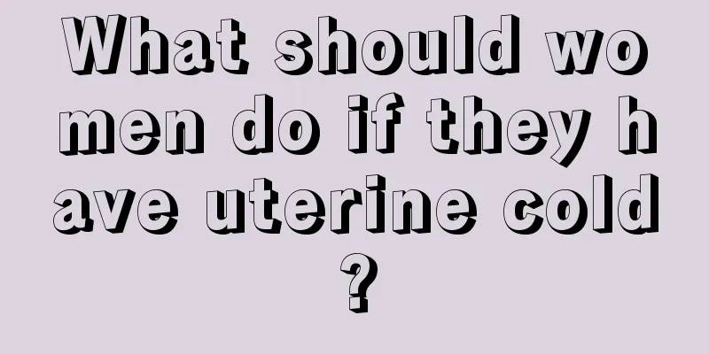 What should women do if they have uterine cold?