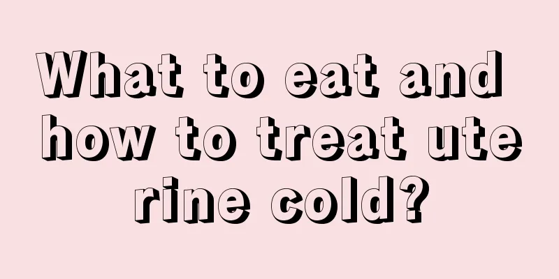 What to eat and how to treat uterine cold?