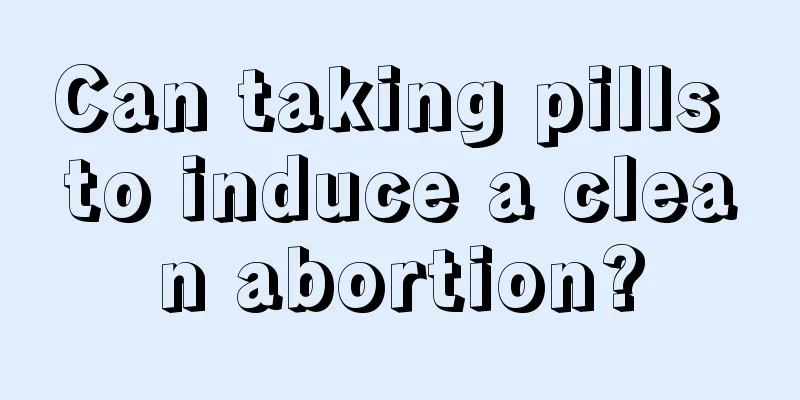 Can taking pills to induce a clean abortion?