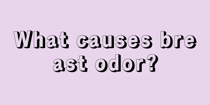 What causes breast odor?