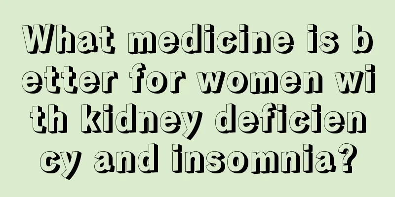 What medicine is better for women with kidney deficiency and insomnia?