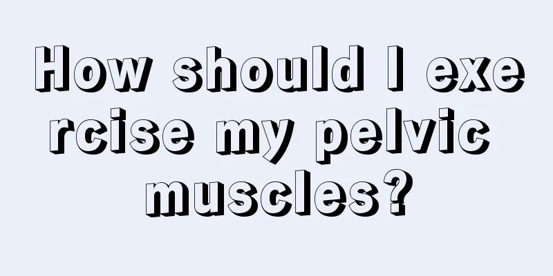 How should I exercise my pelvic muscles?