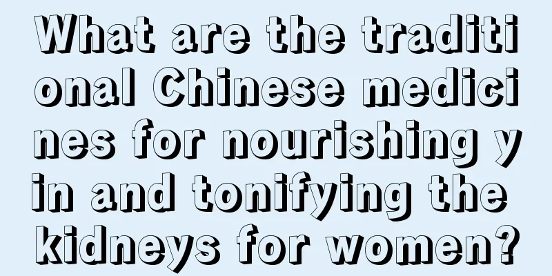 What are the traditional Chinese medicines for nourishing yin and tonifying the kidneys for women?