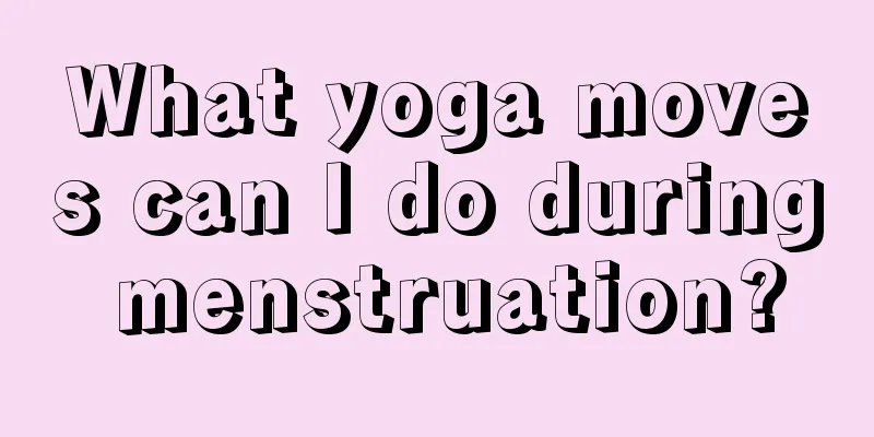 What yoga moves can I do during menstruation?