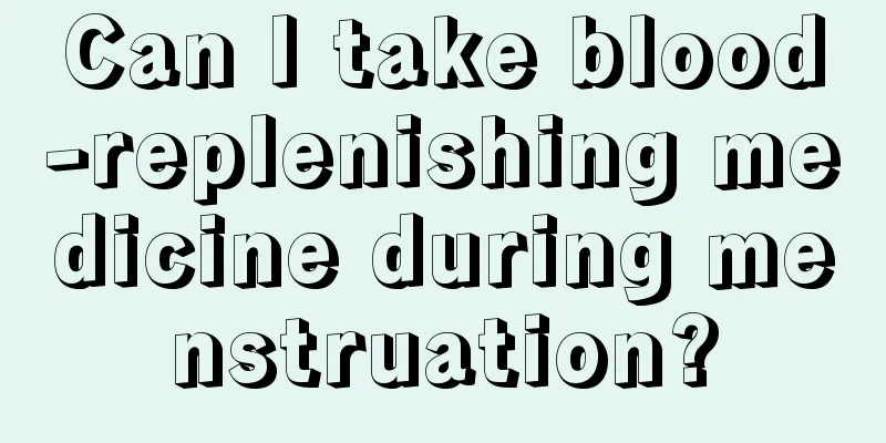 Can I take blood-replenishing medicine during menstruation?