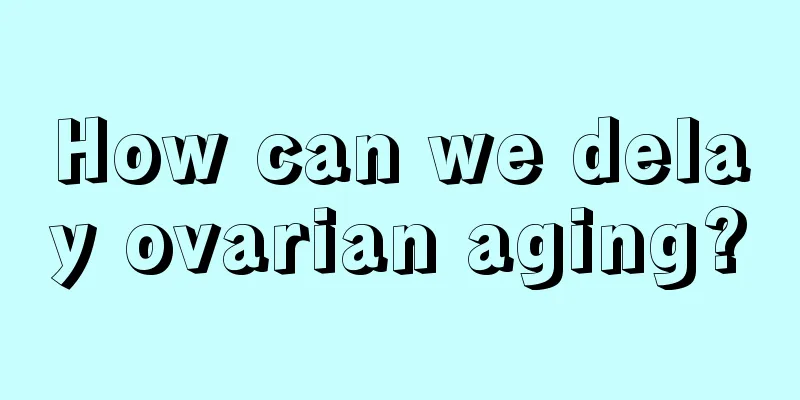 How can we delay ovarian aging?