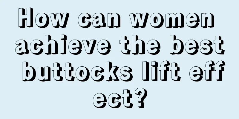 How can women achieve the best buttocks lift effect?