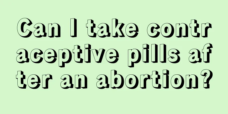 Can I take contraceptive pills after an abortion?