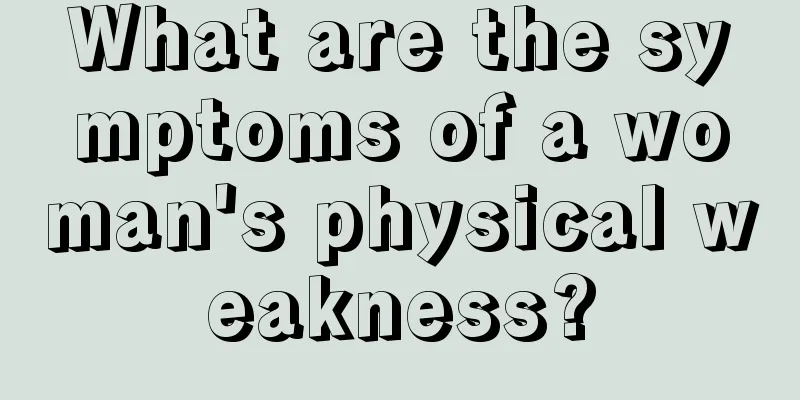 What are the symptoms of a woman's physical weakness?