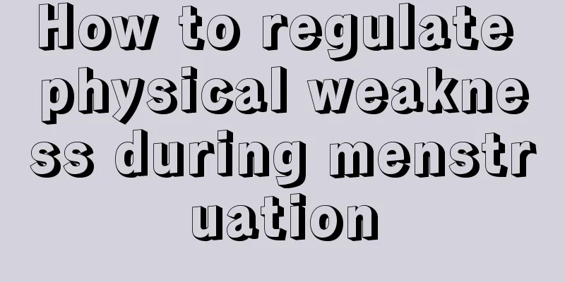 How to regulate physical weakness during menstruation