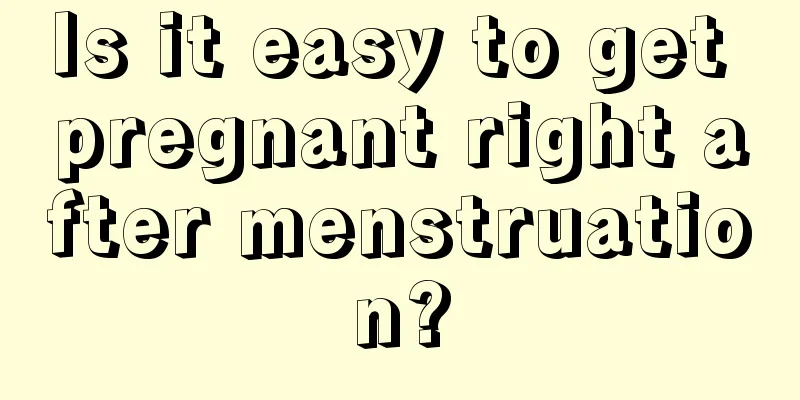 Is it easy to get pregnant right after menstruation?