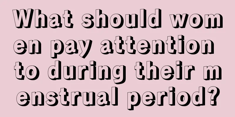 What should women pay attention to during their menstrual period?