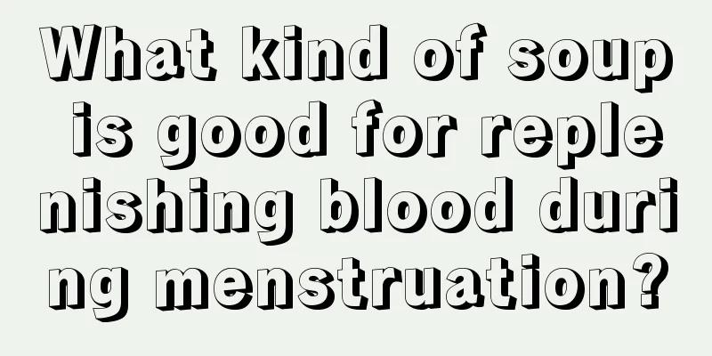 What kind of soup is good for replenishing blood during menstruation?