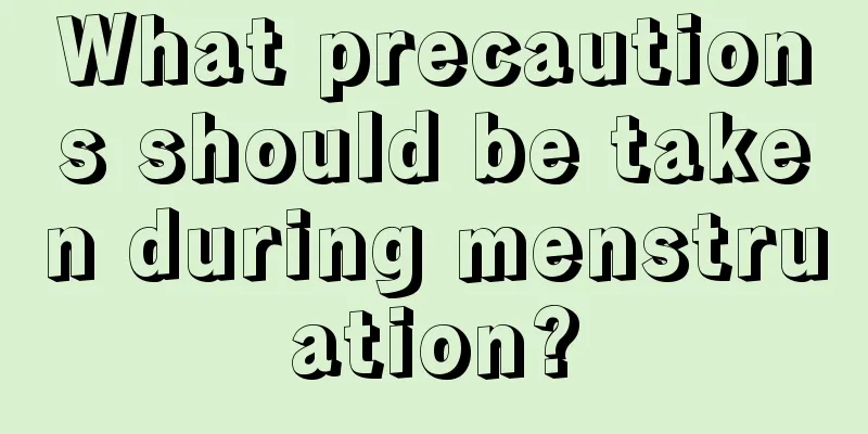 What precautions should be taken during menstruation?