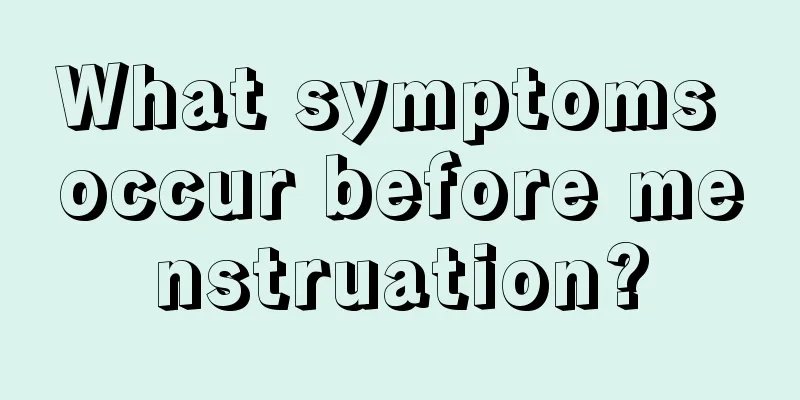 What symptoms occur before menstruation?