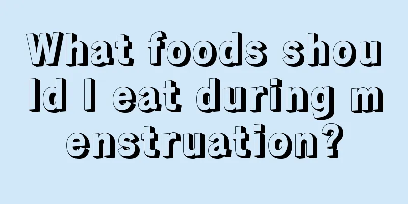 What foods should I eat during menstruation?