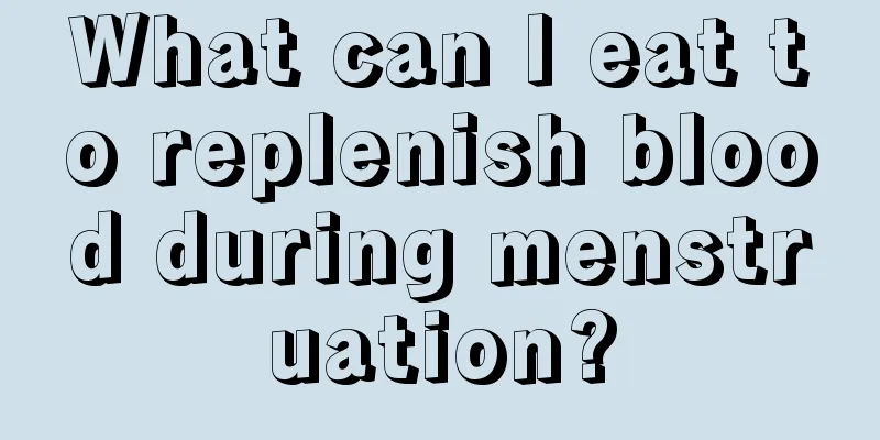 What can I eat to replenish blood during menstruation?