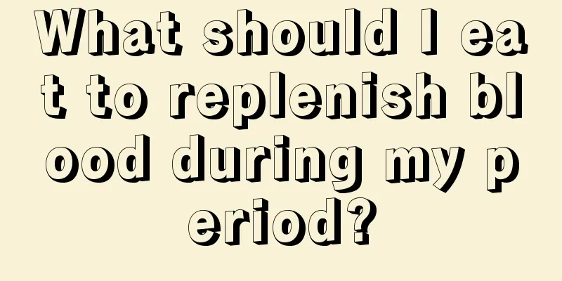 What should I eat to replenish blood during my period?