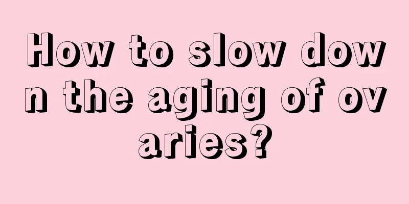 How to slow down the aging of ovaries?