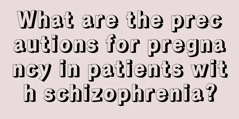 What are the precautions for pregnancy in patients with schizophrenia?