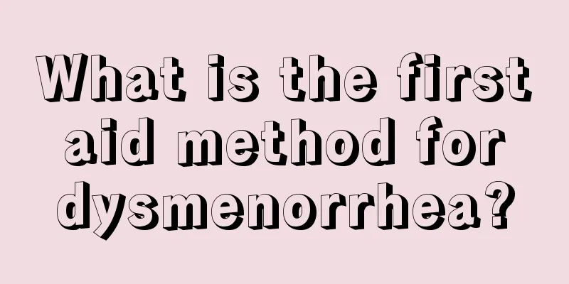 What is the first aid method for dysmenorrhea?