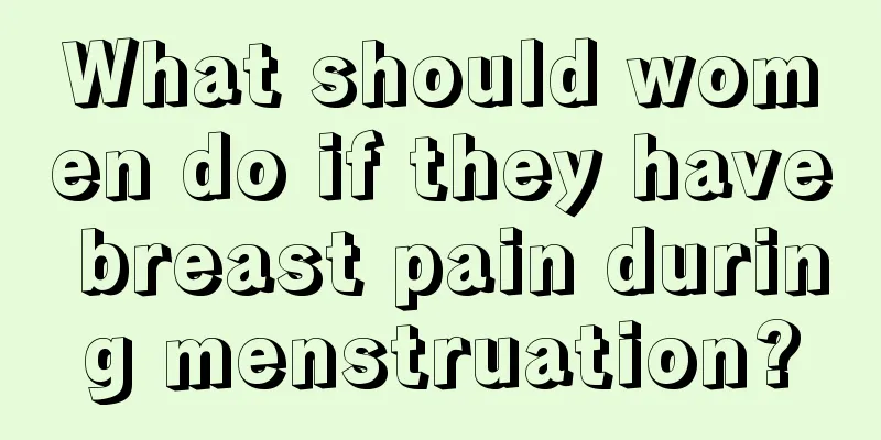 What should women do if they have breast pain during menstruation?