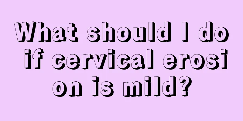 What should I do if cervical erosion is mild?