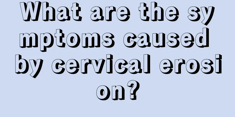 What are the symptoms caused by cervical erosion?