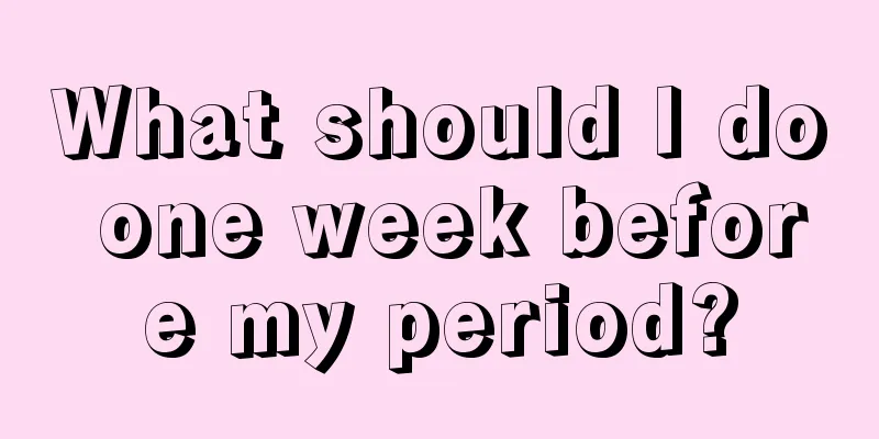 What should I do one week before my period?