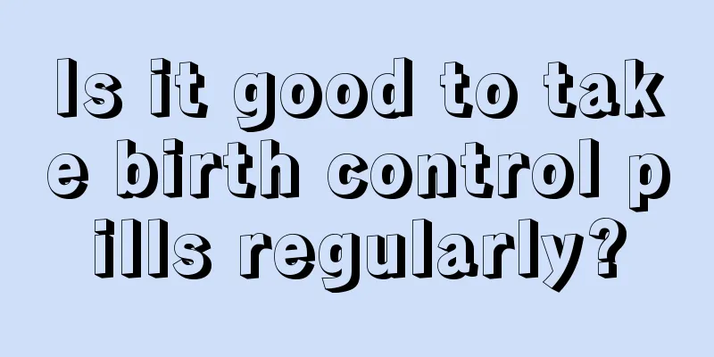 Is it good to take birth control pills regularly?