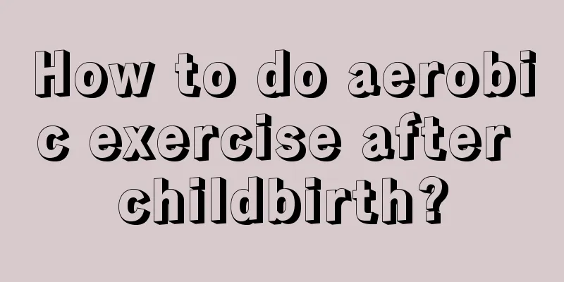 How to do aerobic exercise after childbirth?