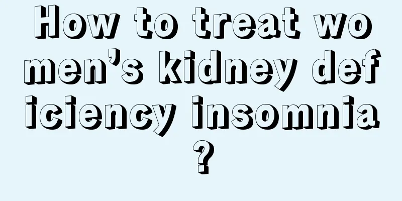 How to treat women’s kidney deficiency insomnia?