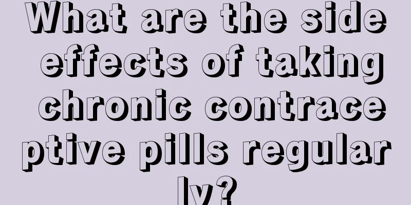 What are the side effects of taking chronic contraceptive pills regularly?