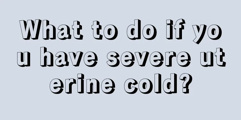 What to do if you have severe uterine cold?