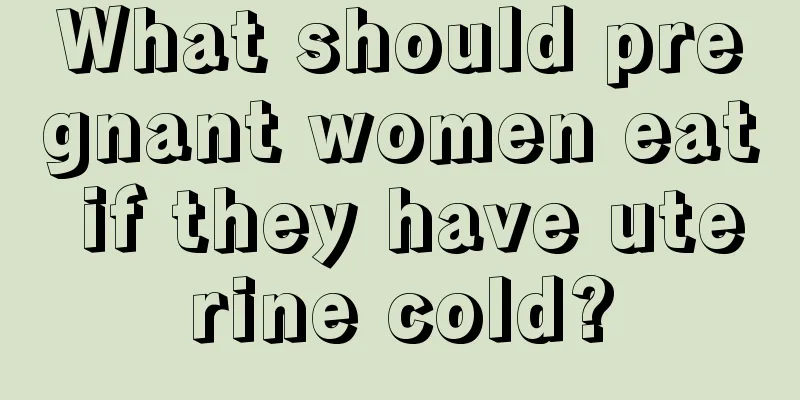 What should pregnant women eat if they have uterine cold?