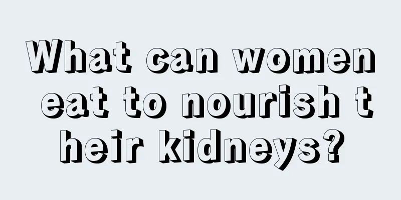 What can women eat to nourish their kidneys?