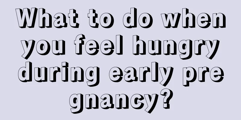 What to do when you feel hungry during early pregnancy?