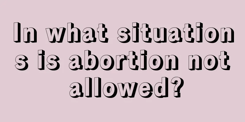 In what situations is abortion not allowed?