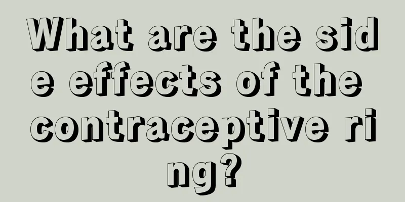 What are the side effects of the contraceptive ring?