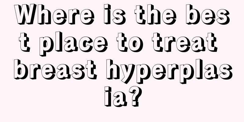 Where is the best place to treat breast hyperplasia?