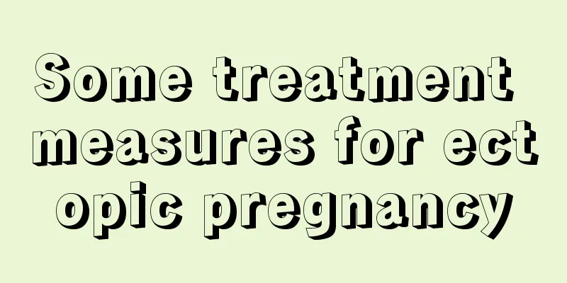 Some treatment measures for ectopic pregnancy