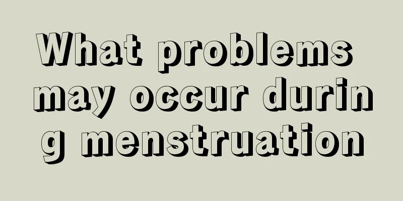 What problems may occur during menstruation