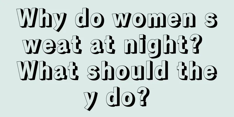 Why do women sweat at night? What should they do?