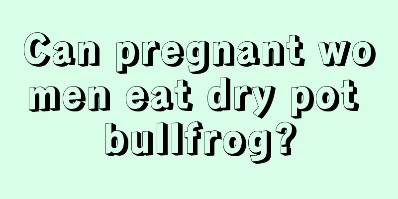 Can pregnant women eat dry pot bullfrog?