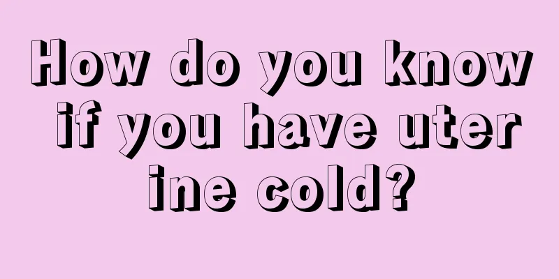 How do you know if you have uterine cold?