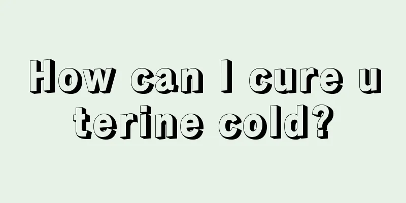 How can I cure uterine cold?