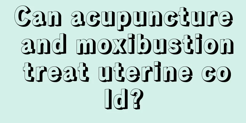 Can acupuncture and moxibustion treat uterine cold?